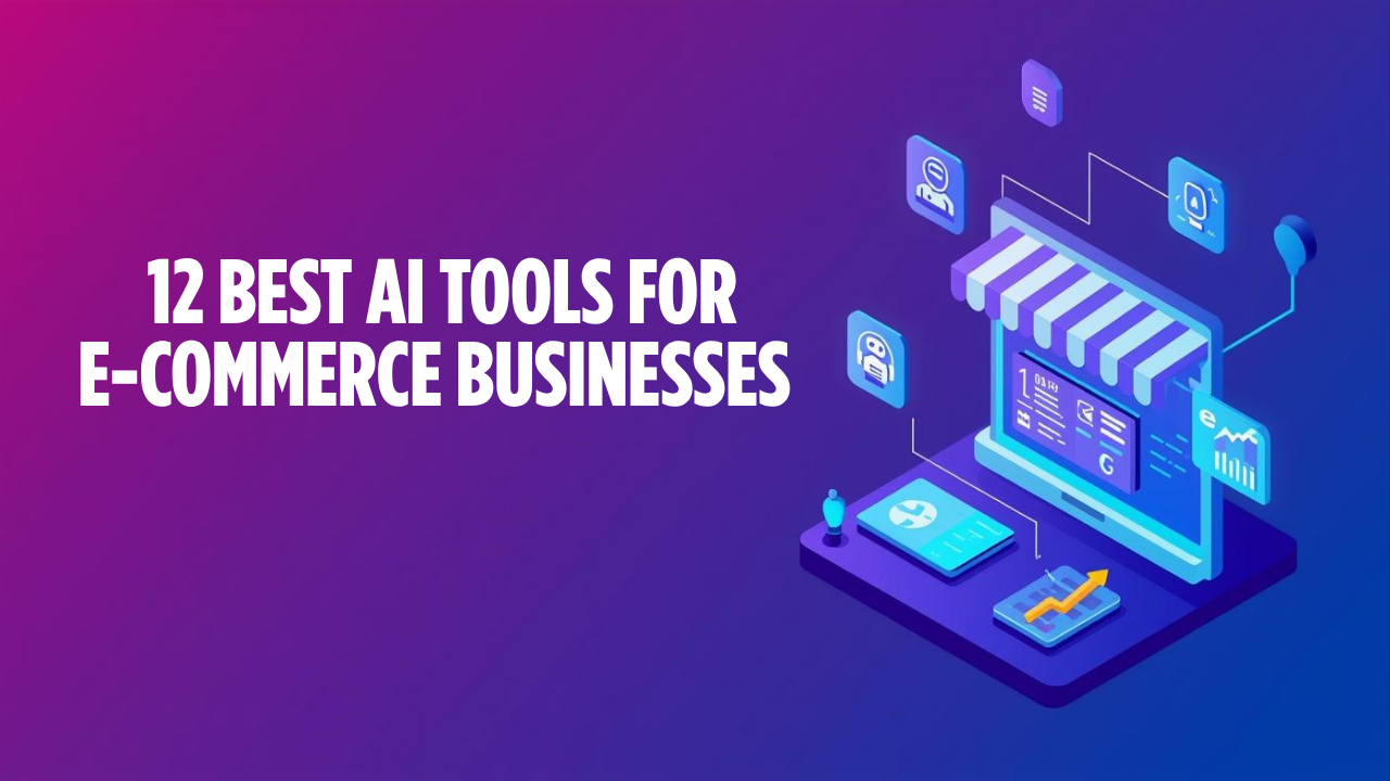12 Best AI Tools for E-commerce Businesses (2025 Edition)